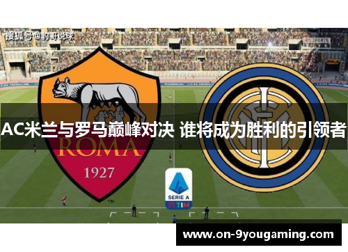 AC米兰与罗马巅峰对决 谁将成为胜利的引领者