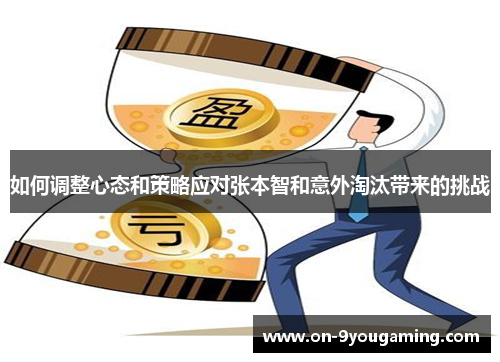 如何调整心态和策略应对张本智和意外淘汰带来的挑战