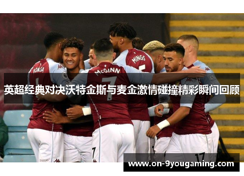 英超经典对决沃特金斯与麦金激情碰撞精彩瞬间回顾