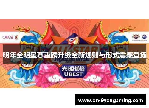 明年全明星赛重磅升级全新规则与形式震撼登场