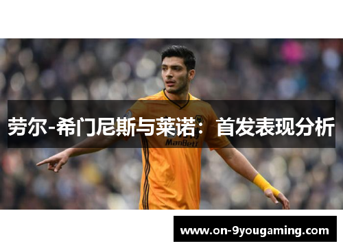 劳尔-希门尼斯与莱诺：首发表现分析