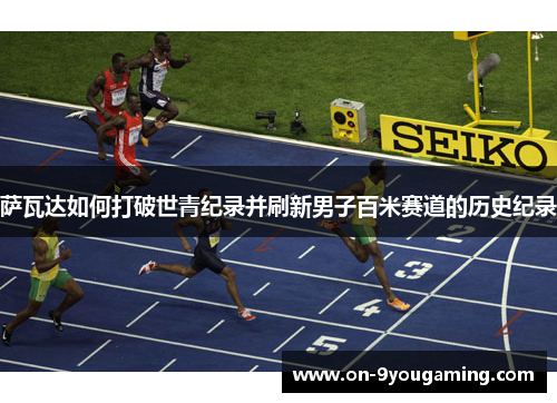 萨瓦达如何打破世青纪录并刷新男子百米赛道的历史纪录