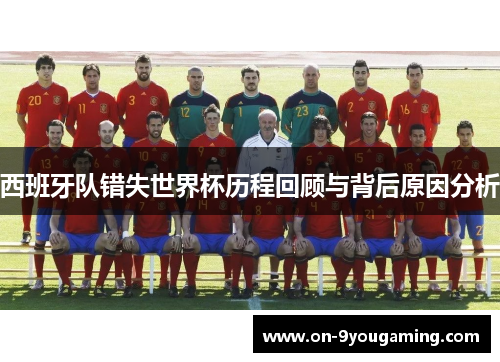 西班牙队错失世界杯历程回顾与背后原因分析