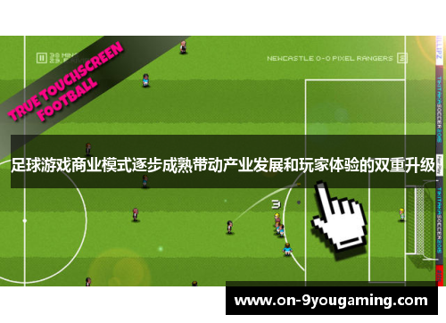 足球游戏商业模式逐步成熟带动产业发展和玩家体验的双重升级