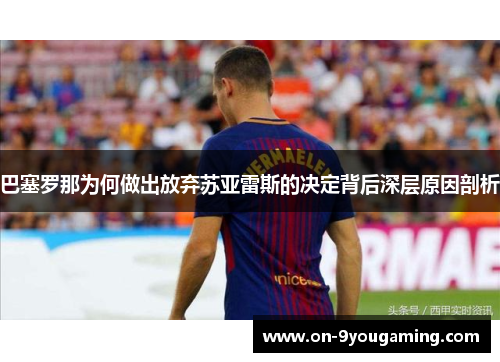 巴塞罗那为何做出放弃苏亚雷斯的决定背后深层原因剖析