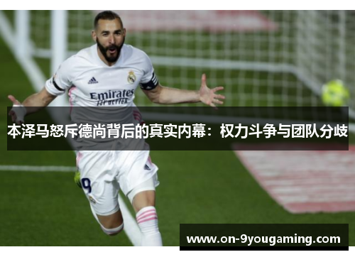 本泽马怒斥德尚背后的真实内幕：权力斗争与团队分歧