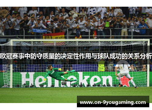 欧冠赛事中防守质量的决定性作用与球队成功的关系分析