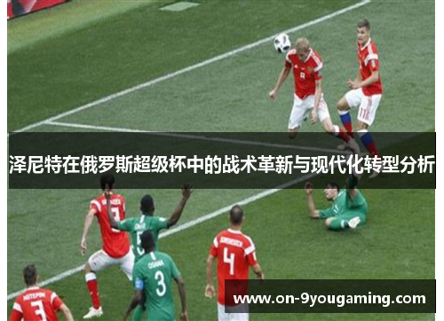 泽尼特在俄罗斯超级杯中的战术革新与现代化转型分析